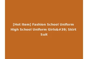 [Hot Item] Fashion School Uniform High School Uniform Girls' Skirt Suit