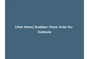 [Hot Item] Rubber Shoe Sole for Outsole