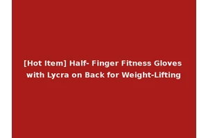 [Hot Item] Half- Finger Fitness Gloves with Lycra on Back for Weight-Lifting