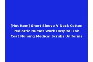 [Hot Item] Short Sleeve V Neck Cotton Pediatric Nurses Work Hospital Lab Coat Nursing Medical Scrubs Uniforms