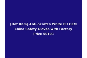 [Hot Item] Anti-Scratch White PU OEM China Safety Gloves with Factory Price 50103