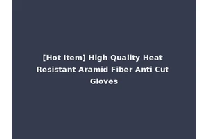 [Hot Item] High Quality Heat Resistant Aramid Fiber Anti Cut Gloves