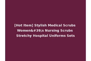 [Hot Item] Stylish Medical Scrubs Women's Nursing Scrubs Stretchy Hospital Uniforms Sets