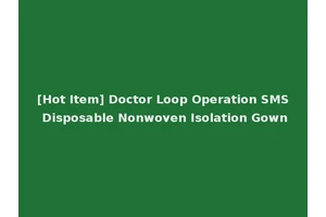 [Hot Item] Doctor Loop Operation SMS Disposable Nonwoven Isolation Gown