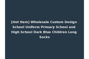 [Hot Item] Wholesale Custom Design School Uniform Primary School and High School Dark Blue Children Long Socks