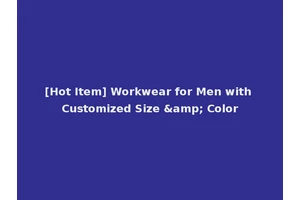 [Hot Item] Workwear for Men with Customized Size &amp; Color