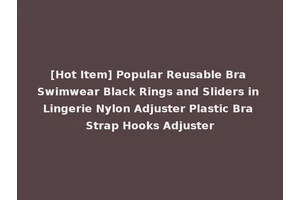 [Hot Item] Popular Reusable Bra Swimwear Black Rings and Sliders in Lingerie Nylon Adjuster Plastic Bra Strap Hooks Adjuster