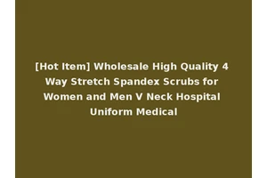 [Hot Item] Wholesale High Quality 4 Way Stretch Spandex Scrubs for Women and Men V Neck Hospital Uniform Medical