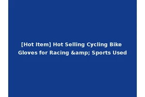 [Hot Item] Hot Selling Cycling Bike Gloves for Racing &amp; Sports Used