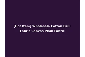 [Hot Item] Wholesale Cotton Drill Fabric Canvas Plain Fabric