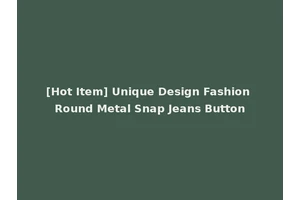 [Hot Item] Unique Design Fashion Round Metal Snap Jeans Button