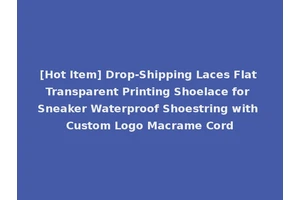 [Hot Item] Drop-Shipping Laces Flat Transparent Printing Shoelace for Sneaker Waterproof Shoestring with Custom Logo Macrame Cord