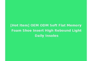 [Hot Item] OEM ODM Soft Flat Memory Foam Shoe Insert High Rebound Light Daily Insoles