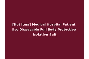 [Hot Item] Medical Hospital Patient Use Disposable Full Body Protective Isolation Suit