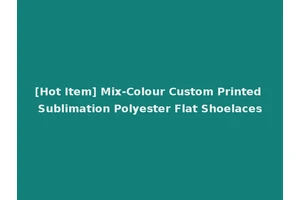 [Hot Item] Mix-Colour Custom Printed Sublimation Polyester Flat Shoelaces