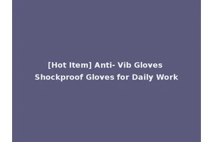[Hot Item] Anti- Vib Gloves Shockproof Gloves for Daily Work
