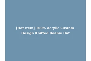 [Hot Item] 100% Acrylic Custom Design Knitted Beanie Hat