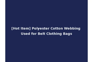[Hot Item] Polyester Cotton Webbing Used for Belt Clothing Bags