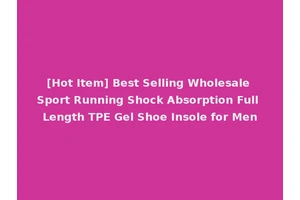 [Hot Item] Best Selling Wholesale Sport Running Shock Absorption Full Length TPE Gel Shoe Insole for Men