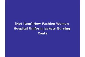 [Hot Item] New Fashion Women Hospital Uniform Jackets Nursing Coats