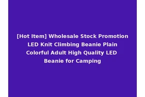 [Hot Item] Wholesale Stock Promotion LED Knit Climbing Beanie Plain Colorful Adult High Quality LED Beanie for Camping