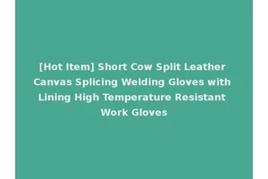 [Hot Item] Short Cow Split Leather Canvas Splicing Welding Gloves with Lining High Temperature Resistant Work Gloves