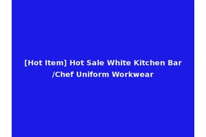 [Hot Item] Hot Sale White Kitchen Bar/Chef Uniform Workwear