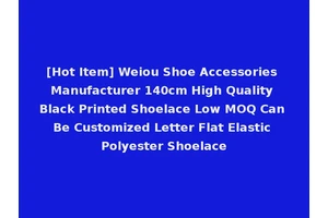 [Hot Item] Weiou Shoe Accessories Manufacturer 140cm High Quality Black Printed Shoelace Low MOQ Can Be Customized Letter Flat Elastic Polyester Shoelace