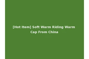 [Hot Item] Soft Warm Riding Warm Cap From China