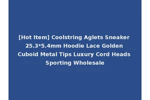 [Hot Item] Coolstring Aglets Sneaker 25.3*5.4mm Hoodie Lace Golden Cuboid Metal Tips Luxury Cord Heads Sporting Wholesale