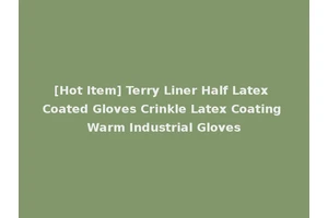 [Hot Item] Terry Liner Half Latex Coated Gloves Crinkle Latex Coating Warm Industrial Gloves