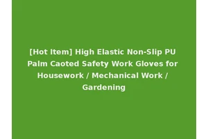 [Hot Item] High Elastic Non-Slip PU Palm Caoted Safety Work Gloves for Housework / Mechanical Work / Gardening