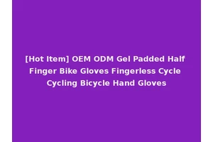 [Hot Item] OEM ODM Gel Padded Half Finger Bike Gloves Fingerless Cycle Cycling Bicycle Hand Gloves
