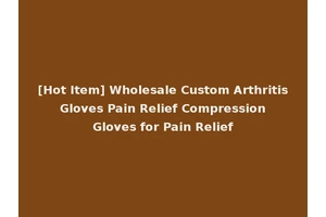 [Hot Item] Wholesale Custom Arthritis Gloves Pain Relief Compression Gloves for Pain Relief