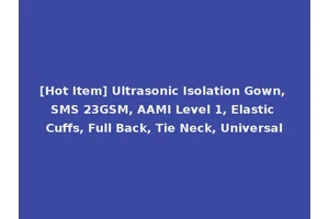 [Hot Item] Ultrasonic Isolation Gown, SMS 23GSM, AAMI Level 1, Elastic Cuffs, Full Back, Tie Neck, Universal