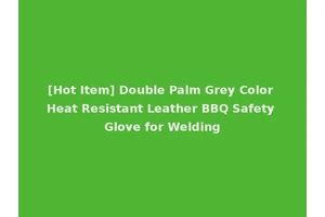 [Hot Item] Double Palm Grey Color Heat Resistant Leather BBQ Safety Glove for Welding