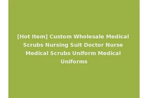 [Hot Item] Custom Wholesale Medical Scrubs Nursing Suit Doctor Nurse Medical Scrubs Uniform Medical Uniforms