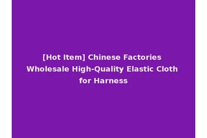 [Hot Item] Chinese Factories Wholesale High-Quality Elastic Cloth for Harness