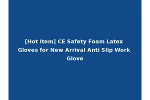 [Hot Item] CE Safety Foam Latex Gloves for New Arrival Anti Slip Work Glove