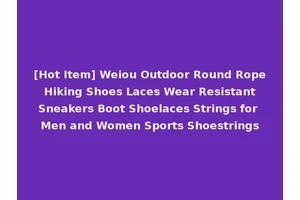 [Hot Item] Weiou Outdoor Round Rope Hiking Shoes Laces Wear Resistant Sneakers Boot Shoelaces Strings for Men and Women Sports Shoestrings