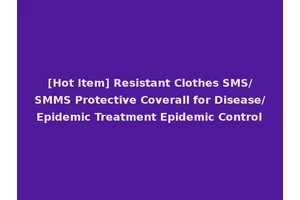 [Hot Item] Resistant Clothes SMS/SMMS Protective Coverall for Disease/Epidemic Treatment Epidemic Control