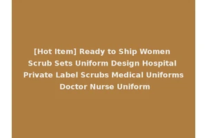 [Hot Item] Ready to Ship Women Scrub Sets Uniform Design Hospital Private Label Scrubs Medical Uniforms Doctor Nurse Uniform