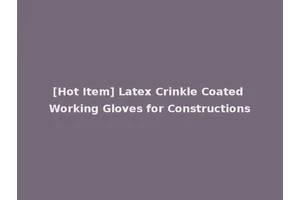 [Hot Item] Latex Crinkle Coated Working Gloves for Constructions