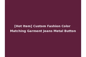 [Hot Item] Custom Fashion Color Matching Garment Jeans Metal Button