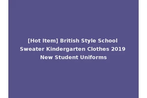 [Hot Item] British Style School Sweater Kindergarten Clothes 2019 New Student Uniforms