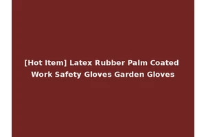 [Hot Item] Latex Rubber Palm Coated Work Safety Gloves Garden Gloves