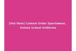 [Hot Item] Custom Order Sportswear, Unisex School Uniforms