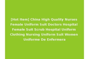 [Hot Item] China High Quality Nurses Female Uniform Suit Doctors Hospital Female Suit Scrub Hospital Uniform Clothing Nursing Uniform Suit Women Uniforme De Enfermera