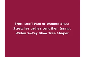 [Hot Item] Men or Women Shoe Stretcher Ladies Lengthen &amp; Widen 2-Way Shoe Tree Shaper