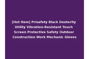 [Hot Item] Prisafety Black Dexterity Utility Vibration-Resistant Touch Screen Protective Safety Outdoor Construction Work Mechanic Gloves